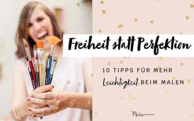 Freiheit statt Perfektion: 10 Tipps für mehr Leichtigkeit beim Malen